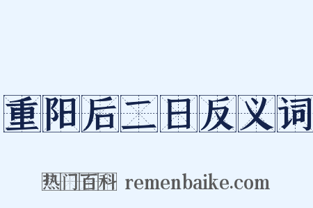 重阳后二日反义词是什么意思的图片